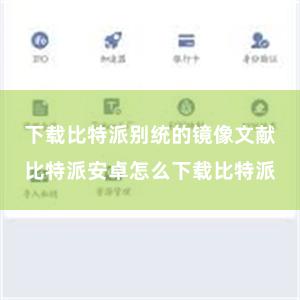 下载比特派别统的镜像文献比特派安卓怎么下载比特派